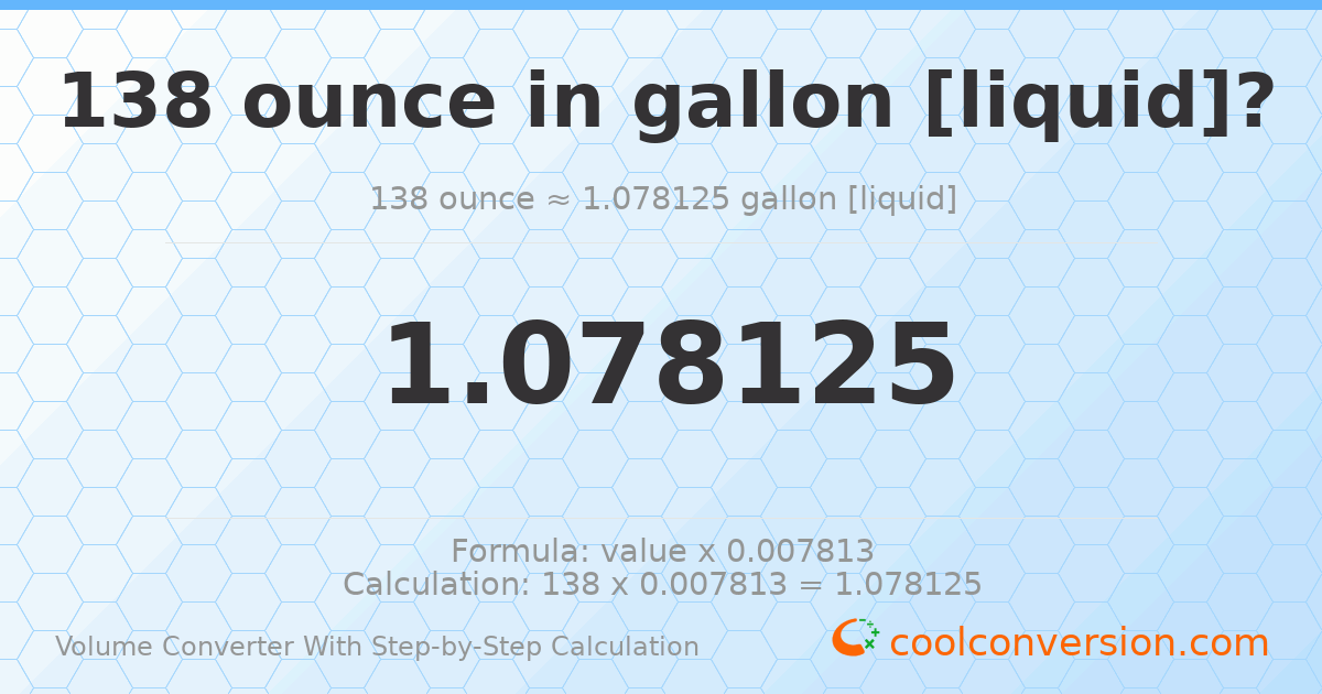 138 ounces = 1.07813 gallons [liquid]